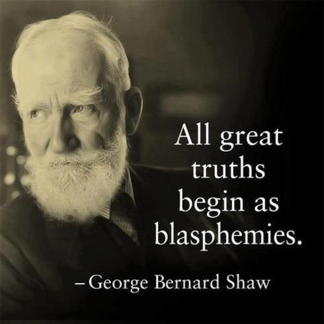 George Bernard Shaw All Great Truths Begin As Blasphemies
