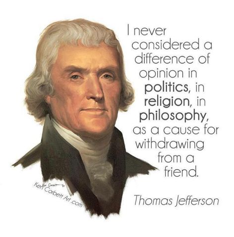 Thomas Jefferson I Never Considered A Difference Of Opinion In Politics In Religion In Philosophy As A Cause For Withdrawing From A Friend