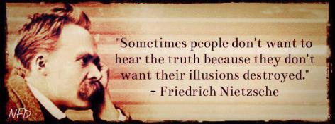 Friedrich Neitzsche People Hear Truth Illusions Destroyed