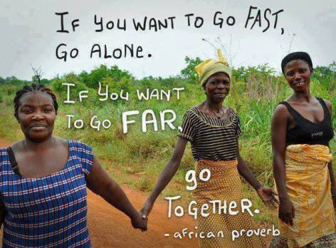 African Proverb If You Want To Go Fast Go Alone If You Want To Go Far To Together