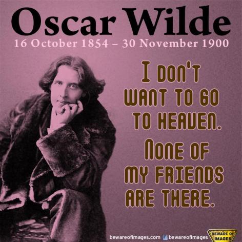 Oscar Wilde I Don't Want To Go To Heaven None Of My Friends Are There
