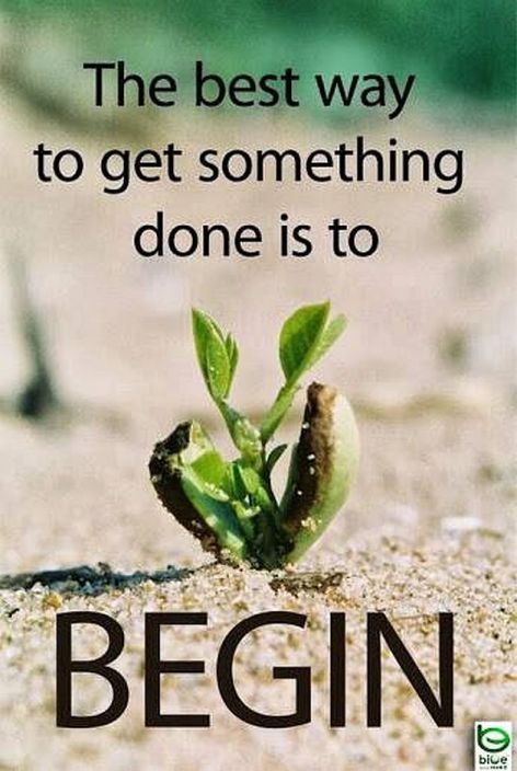 The Best Way To Get Something Done Is To Begin