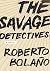 The Savage Detectives by Roberto Bolaño The Savage Detectives by Roberto Bolaño