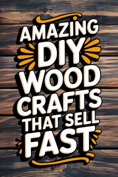 the words amazing diy wood crafts that sell fast are displayed on a wooden background