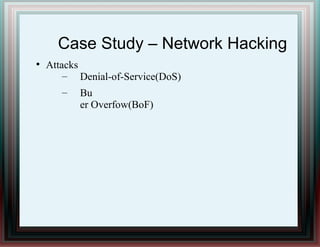 Case Study – Network Hacking
●
Attacks
– Denial-of-Service(DoS)
– Bu
er Overfow(BoF)
 