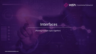 www.webstackacademy.comwww.webstackacademy.com
Interfaces
(Packing multiple types together)
 