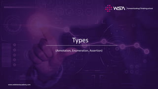 www.webstackacademy.comwww.webstackacademy.com
Types
(Annotation, Enumeration, Assertion)
 