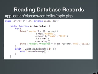 Reading Database Records
application/classes/controller/topic.php
 