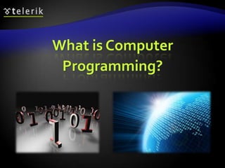 What is Computer
Programming?
 