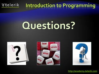 Introduction to Programming
Questions?
http://academy.telerik.com
 