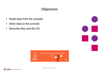 www.webstackacademy.com
Objectives
● Read data from the console
● Write data to the console
● Describe files and file I/O
 
