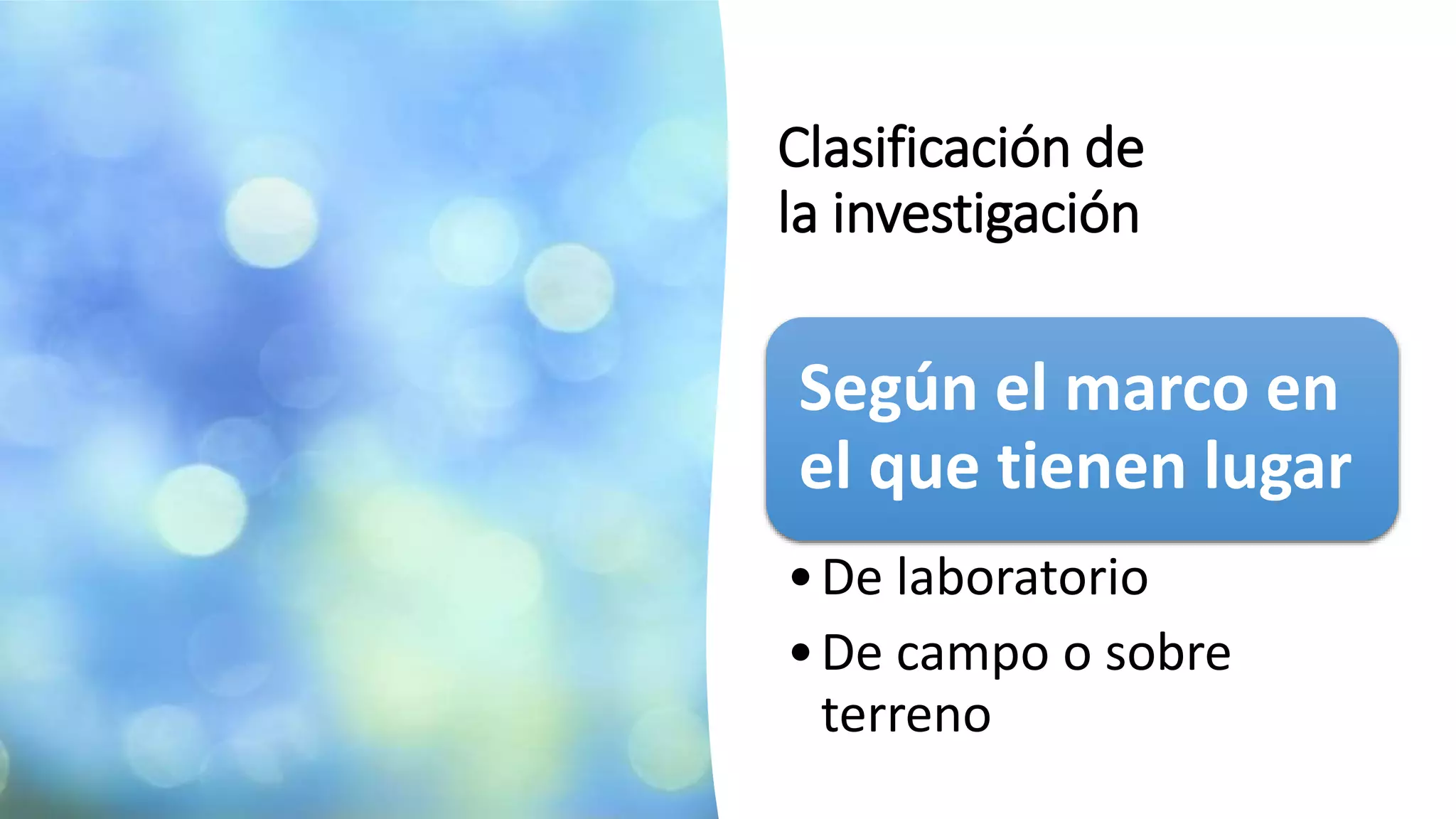 Clasificación de
la investigación
Según el marco en
el que tienen lugar
•De laboratorio
•De campo o sobre
terreno
 