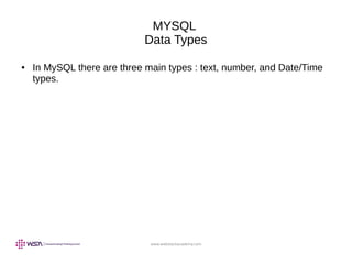 www.webstackacademy.com
MYSQL
Data Types
● In MySQL there are three main types : text, number, and Date/Time
types.
 