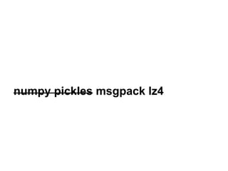 numpy pickles msgpack lz4
 