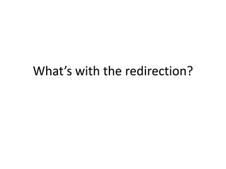 What’s with the redirection?