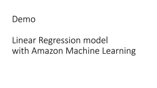 Demo
Linear	Regression	model
with Amazon	Machine	Learning
 