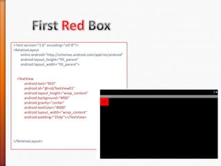 <?xml version="1.0" encoding="utf-8"?>
<RelativeLayout
    xmlns:android="http://schemas.android.com/apk/res/android"
    android:layout_height="fill_parent"
    android:layout_width="fill_parent">


  <TextView
      android:text="RED"
      android:id="@+id/TextView01"
      android:layout_height="wrap_content"
      android:background="#f00"
      android:gravity="center"
      android:textColor="#000"
      android:layout_width="wrap_content"
      android:padding="25dp"></TextView>




</RelativeLayout>
 