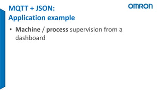 MQTT + JSON:
Application example
• Machine / process supervision from a
dashboard
 