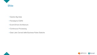 13
• Gestire Big Data
• Paradigma CQRS
• Event-Driven Architecture
• Continuous Processing
• Data Lake Cerved delle Business Rules Statiche
Sfide
 