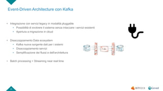 23
Event-Driven Architecture con Kafka
• Integrazione con servizi legacy in modalità pluggable
• Possibilità di evolvere il sistema senza intaccare i servizi esistenti
• Apertura a migrazione in cloud
• Disaccoppiamento Data ecosystem
• Kafka nuova sorgente dati per i sistemi
• Disaccoppiamento servizi
• Semplificazione dei flussi e dell'architettura
• Batch processing > Streaming near real time
 