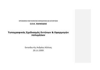ΟΡΓΑΝΙ΢ΜΟ΢ ΕΠΑΓΓΕΛΜΑΣΙΚΗ ΕΚΠΑΙΔΕΤ΢Η΢ ΚΑΙ ΚΑΣΑΡΣΙ΢Η΢

                     Ι.Ε.Κ. ΥΑΛΚΙΔΑ΢



Σςπογπαθικόρ ΢σεδιαζμόρ Ενηύπυν & Εθαπμογών
                 πολςμέζυν




              Εθπαηδεπηήο Αλδξέαο Κόιιηαο
                         20.11.2009
 