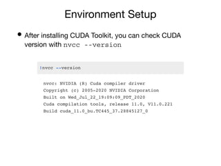 Environment Setup
• After installing CUDA Toolkit, you can check CUDA
version with nvcc --version
 