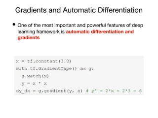 Gradients and Automatic Diﬀerentiation
• One of the most important and powerful features of deep
learning framework is automatic diﬀerentiation and
gradients
 