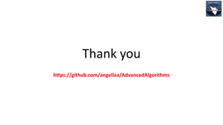 Thank you
https://github.com/angellaa/AdvancedAlgorithms
 
