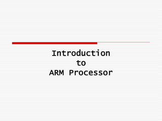 Introduction
to
ARM Processor
 