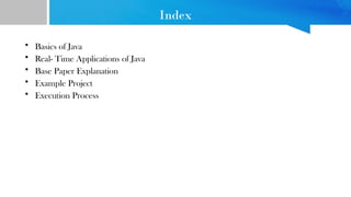 Index
• Basics of Java
• Real- Time Applications of Java
• Base Paper Explanation
• Example Project
• Execution Process
 