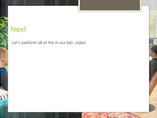 Next
Let’s perform all of this in our lab. video
 