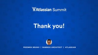 Thank you!
PRZEMEK BRUSKI | BAMBOO ARCHITECT | ATLASSIAN
 