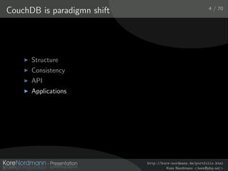 4 / 70
CouchDB is paradigmn shift




      Structure
      Consistency
      API
      Applications




                             http://kore-nordmann.de/portfolio.html
                                       Kore Nordmann <kore@php.net>
 