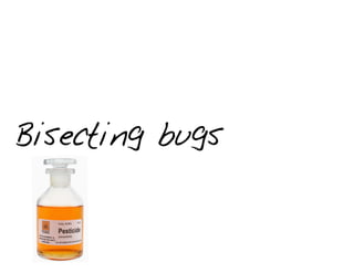 Bisecting bugs
 