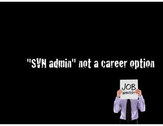"SVN admin" not a career option
 