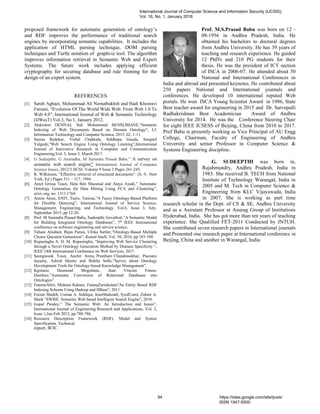 proposed framework for automatic generation of ontology’s
and RDF improves the performance of traditional search
engines by incorporating semantic capabilities. It includes the
application of HTML parsing technique, DOM parsing
techniques and Turtle notation of graphviz tool. The algorithm
improves information retrieval in Semantic Web and Expert
Systems. The future work includes applying efficient
cryptography for securing database and rule framing for the
design of an expert system.
REFERENCES
[1] Sareh Aghaei, Mohammad Ali Nematbakhsh and Hadi Khosravi
Farsani, “Evolution Of The World Wide Web: From Web 1.0 To
Web 4.0”, International Journal of Web & Semantic Technology
(IJWesT) Vol.3, No.1, January 2012.
[2] Abdeslem DENNAI, Sidi Mohammed BENSLIMANE,"Semantic
Indexing of Web Documents Based on Domain Ontology", I.J.
Information Technology and Computer Science, 2015, 02, 1-11.
[3] Seema Redekar, Vishal Chekkala, Siddhapa Gouda, Swapnil
Yalgude,"Web Search Engine Using Ontology Learning",International
Journal of Innovative Research in Computer and Communication
Engineering,Vol. 5, Issue 3, March 2017.
[4] G Sudeepthi, G Anuradha, M Surendra Prasad Babu,” A survey on
semantic web search engine” International Journal of Computer
Science Issues, 2012/3 IJCSI, Volume 9 Issue 2 Pages 241-245.
[5] R. Wilkinson, ‟Effective retrieval of structured documents‟. (S.-V. New
York, Ed.) Pages 311 – 317, 1994.
[6] Amel Grissa Touzi, Hela Ben Massoud and Alaya Ayadi,” Automatic
Ontology Generation for Data Mining Using FCA and Clustering”,
arxiv.org, no. 1311.1764.
[7] Amira Aloui, ENIT, Tunis, Tunisia,”A Fuzzy Ontology-Based Platform
for Flexible Querying”, International Journal of Service Science,
Management, Engineering, and Technology, Vol.6, Issue 3, July-
September 2015, pp 12-26.
[8] Prof. M Surendra Prasad Babu, Sudeepthi Govathoti,”A Semantic Model
for Building Integrated Ontology Databases”, 7th
IEEE International
conference on software engineering and service science.
[9] Tahani Alsubait, Bijan Parsia, Ulrike Sattler,”Ontology-Based Multiple
Choice Question Generation”, Kunstl Intell, Vol. 30, 2016, pp 183-188.
[10] Rupasingha A. H. M. Rupasingha, “Improving Web Service Clustering
through a Novel Ontology Generation Method by Domain Specificity “,
IEEE 24th International Conference on Web Services, 2017.
[11] Seongwook Youn, Anchit Arora, Preetham Chandrasekhar, Paavany
Jayanty, Ashish Mestry and Shikha Sethi,”Survey about Ontology
Development Tools for Ontology-based Knowledge Management”.
[12] Kgotatso Desmond Mogotlane, Jean Vincent Fonou-
Dombeu,”Automatic Conversion of Relational Databases into
Ontologies”.
[13] FatemeAbiri, Mohsen Kahani, FataneZarinkalam"An Entity Based RDF
Indexing Schema Using Hadoop and HBase", 2011.
[14] Faizan Shaikh, Usman A. Siddiqui, IramShahzadi, SyedUami, Zubair A.
Shaik "SWISE: Semantic Web based Intelligent Search Engine", 2010.
[15] Gopal Pandey,” The Semantic Web: An Introduction and Issues”,
International Journal of Engineering Research and Applications, Vol. 2,
Issue 1,Jan-Feb 2012, pp.780-786.
[16] Resource Description Framework (RDF). Model and Syntax
Specification. Technical
report, W3C.
Prof. M.S.Prasad Babu was born on 12 -
08-1956 in Andhra Pradesh, India. He
obtained his bachelors to doctoral degrees
from Andhra University. He has 39 years of
teaching and research experience. He guided
12 PhD's and 210 PG students for their
thesis. He was the president of ICT section
of ISCA in 2006-07. He attended about 50
National and International Conferences in
India and abroad and presented keynotes. He contributed about
250 papers National and International journals and
conferences. He developed 10 international reputed Web
portals. He won ISCA Young Scientist Award in 1986, State
Best teacher award for engineering in 2015 and Dr. Sarvepalli
Radhakrishnan Best Academician Award of Andhra
University for 2014. He was the Conference Steering Chair
for eight IEEE ICSESS of Beijing, China from 2010 to 2017.
Prof Babu is presently working as Vice Principal of AU Engg
College, Chairman, Faculty of Engineering of Andhra
University and senior Professor in Computer Science &
Systems Engineering discipline.
G. SUDEEPTHI was born in,
Rajahmundry, Andhra Pradesh, India in
1983. She received B. TECH from National
Institute of Technology Warangal, India in
2005 and M. Tech in Computer Science &
Engineering from KLC Vijayawada, India
in 2007. She is working as part time
research scholar in the Dept. of CS & SE, Andhra University
and as a Assistant Professor at Anurag Group of Institutions
Hyderabad, India. She has got more than ten years of teaching
experience. She Qualified FET-2011 Conducted by JNTUH.
She contributed seven research papers in International journals
and Presented one research paper at International conference in
Beijing, China and another in Warangal, India.
International Journal of Computer Science and Information Security (IJCSIS),
Vol. 16, No. 1, January 2018
94 https://sites.google.com/site/ijcsis/
ISSN 1947-5500
 