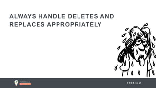 # M D B l o c a l
ALWAYS HANDLE DELETES AND
REPLACES APPROPRIATELY
 