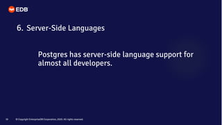 © Copyright EnterpriseDB Corporation, 2020. All rights reserved.39
Postgres has server-side language support for
almost all developers.
6. Server-Side Languages
 