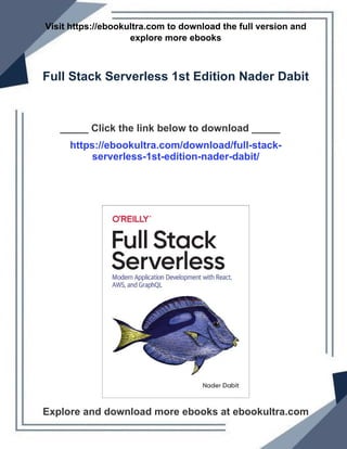 Visit https://ebookultra.com to download the full version and
explore more ebooks
Full Stack Serverless 1st Edition Nader Dabit
_____ Click the link below to download _____
https://ebookultra.com/download/full-stack-
serverless-1st-edition-nader-dabit/
Explore and download more ebooks at ebookultra.com
 