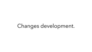 Changes development.
 