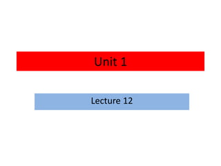 Unit 1
Lecture 12
 