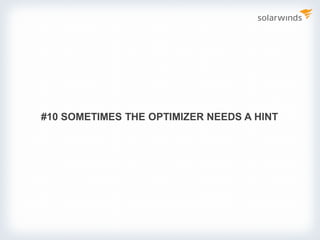#10 SOMETIMES THE OPTIMIZER NEEDS A HINT
 