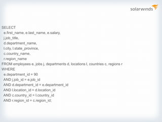 SELECT
e.first_name, e.last_name, e.salary,
j.job_title,
d.department_name,
l.city, l.state_province,
c.country_name,
r.region_name
FROM employees e, jobs j, departments d, locations l, countries c, regions r
WHERE
e.department_id = 90
AND j.job_id = e.job_id
AND d.department_id = e.department_id
AND l.location_id = d.location_id
AND c.country_id = l.country_id
AND r.region_id = c.region_id;
 