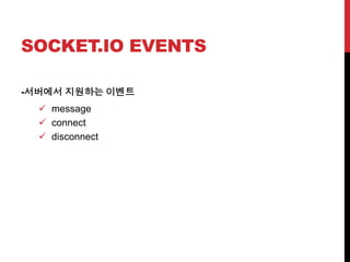 SOCKET.IO EVENTS
-서버에서 지원하는 이벤트
 message
 connect
 disconnect
 