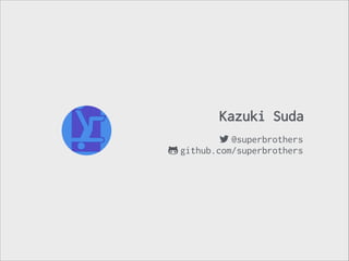 Kazuki Suda
! @superbrothers
" github.com/superbrothers

 