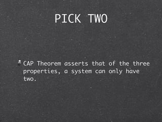 PICK TWO


CAP Theorem asserts that of the three
properties, a system can only have
two.
 