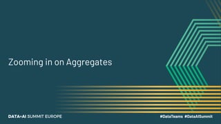 Zooming in on Aggregates
 