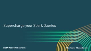 Supercharge your Spark Queries
 
