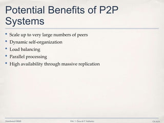 Distributed DBMS ©M. T. Özsu & P. Valduriez Ch.16/6
Potential Benefits of P2P
Systems
• Scale up to very large numbers of peers
• Dynamic self-organization
• Load balancing
• Parallel processing
• High availability through massive replication
 