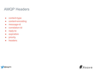 @asgrim
AMQP Headers
● content-type
● content-encoding
● message-id
● correlation-id
● reply-to
● expiration
● priority
● headers
 